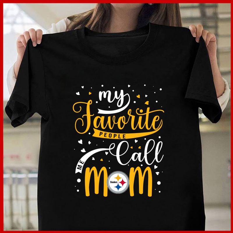 Pittsburgh Steelers My Favorite People Call Me Mom Mother's Day T-shirt