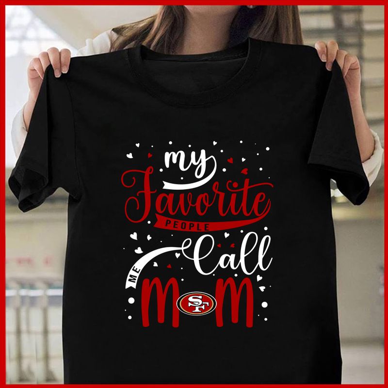 San Francisco 49ers My Favorite People Call Me Mom T-shirt